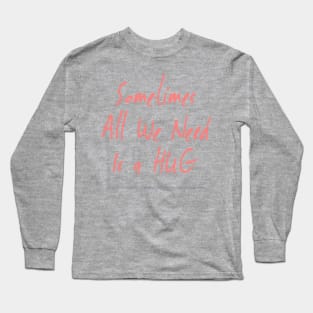 Sometimes All We Need Is A Hug 01 Long Sleeve T-Shirt